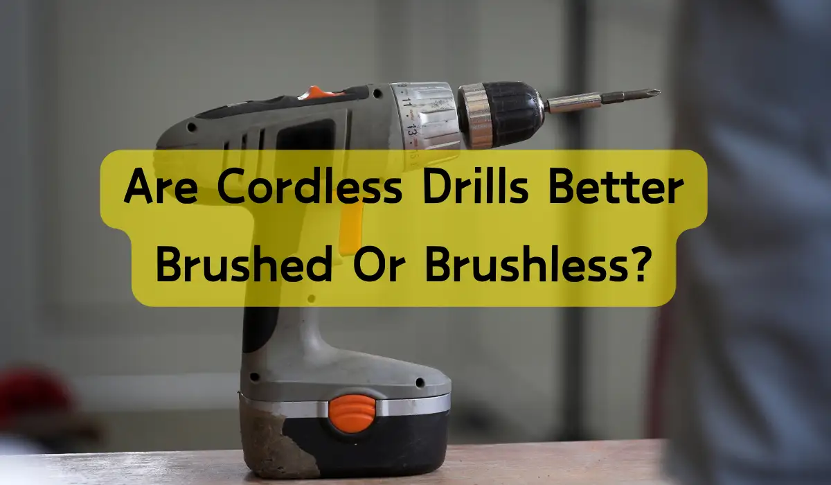 Are Cordless Drills Better Brushed Or Brushless