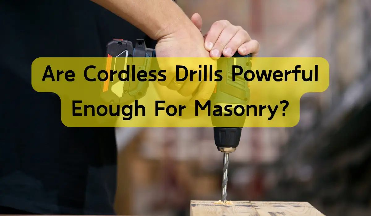 Are Cordless Drills Powerful Enough For Masonry