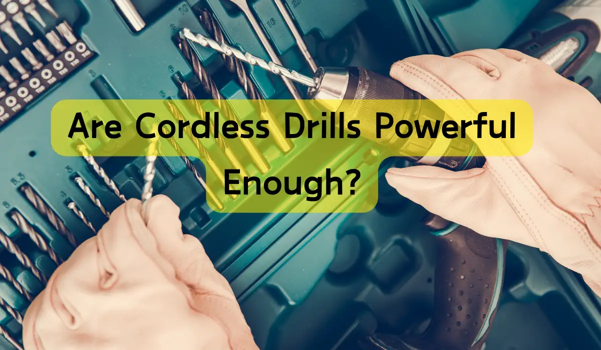 Are Cordless Drills Powerful Enough