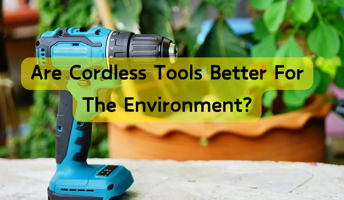 Are Cordless Tools Better For The Environment