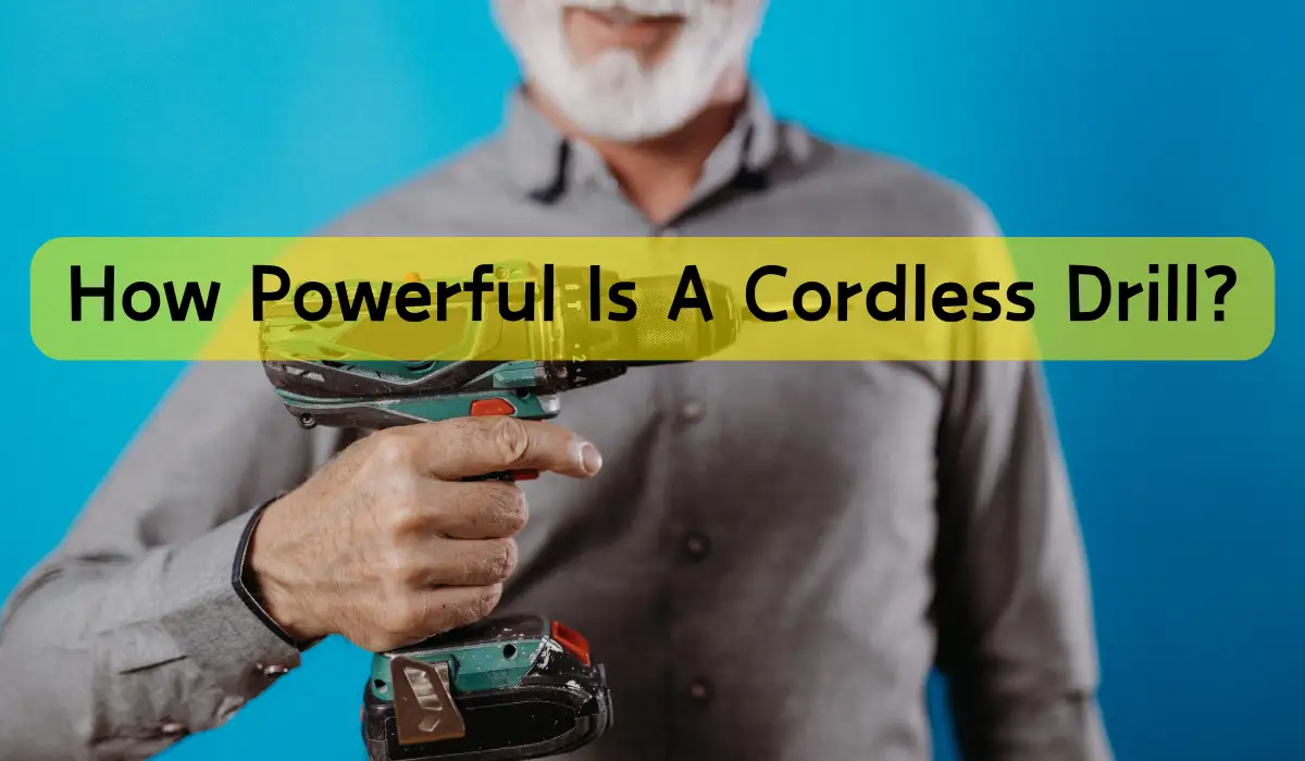 How Powerful Is A Cordless Drill