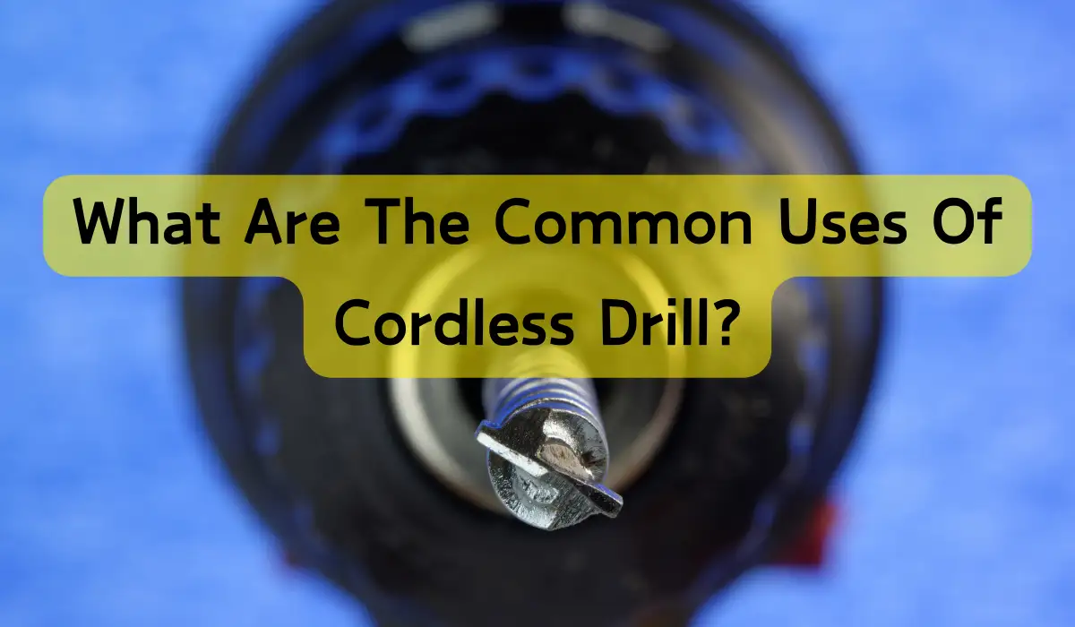 What Are The Common Uses Of Cordless Drill