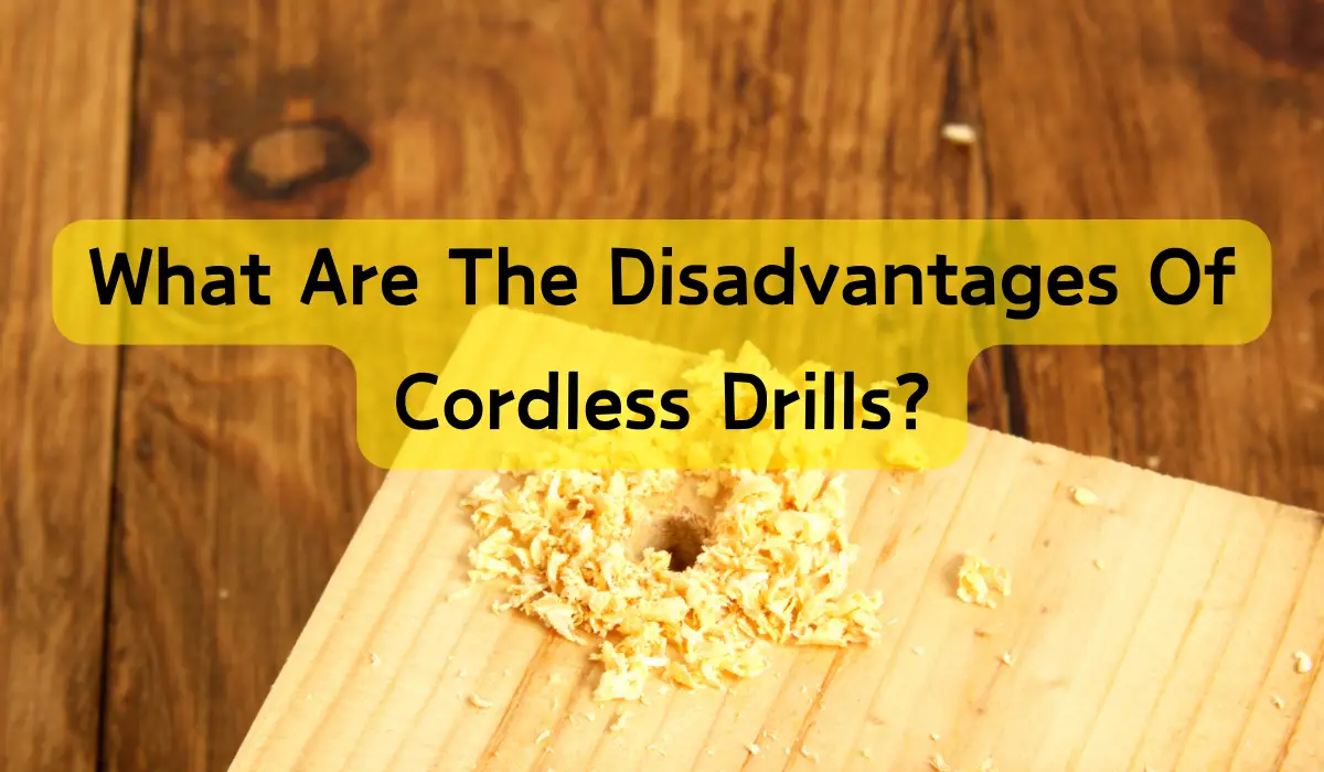 What Are The Disadvantages Of Cordless Drills