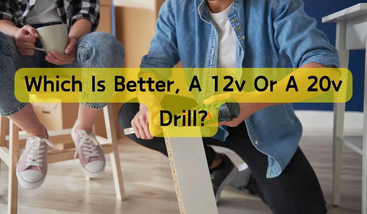 Which Is Better, a 12V or a 20V Drill?
