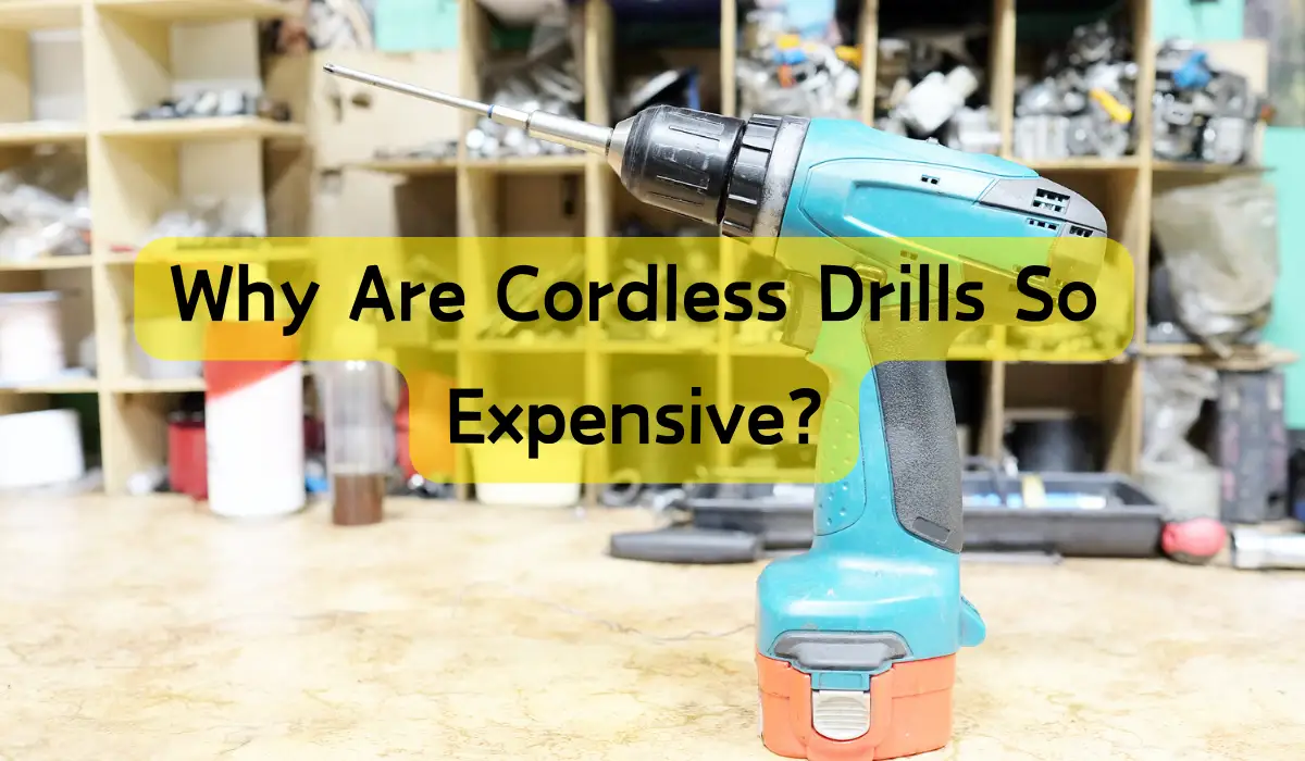 Why Are Cordless Drills so Expensive?